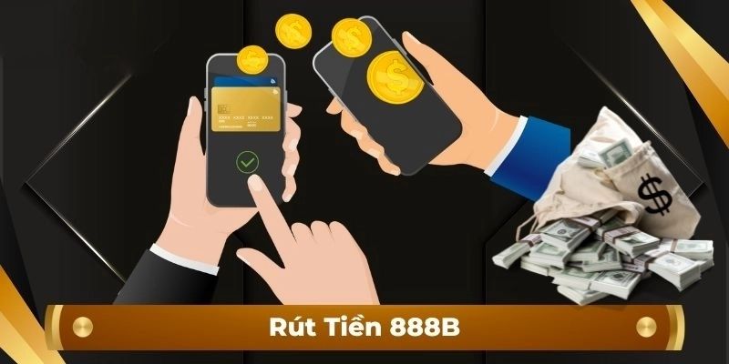 Chọn phương thức phù hợp khi rút tiền 888B là lời khuyên của nhà cái