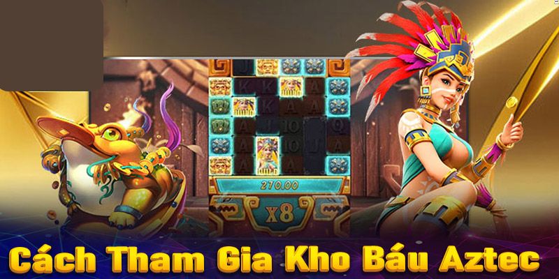 Hướng dẫn các bước tham gia chơi kho báu Aztec chuẩn